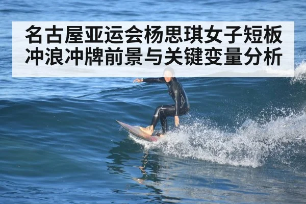 名古屋亚运会杨思琪女子短板冲浪冲牌前景与关键变量分析